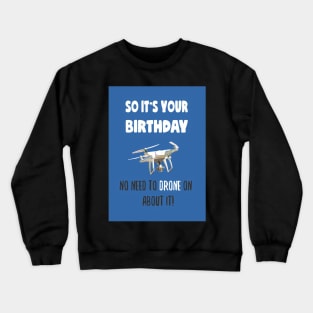 So it's your birthday, no need to drone on about it! Crewneck Sweatshirt